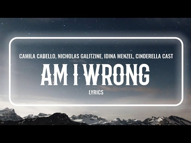 Camila Cabello, Nicholas Galitzine, Idina Menzel, Cinderella Cast - Am I Wrong (Lyrics)
