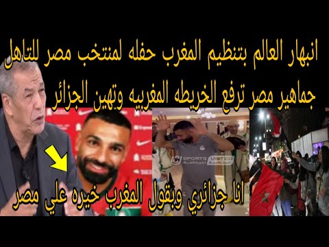 بكاء الجزائر بعد حفله تاهل منتخب مصر في المغرب ورقص صلاح ورفع الجمهور المصري للخريطه المغربيه