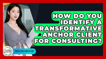 How Do You Identify A Transformative Anchor Client For Consulting? - Consulting Career Hub