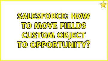 Salesforce: How to move fields custom object to opportunity? (2 Solutions!!)