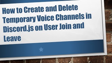 How to Create and Delete Temporary Voice Channels in Discord.js on User Join and Leave