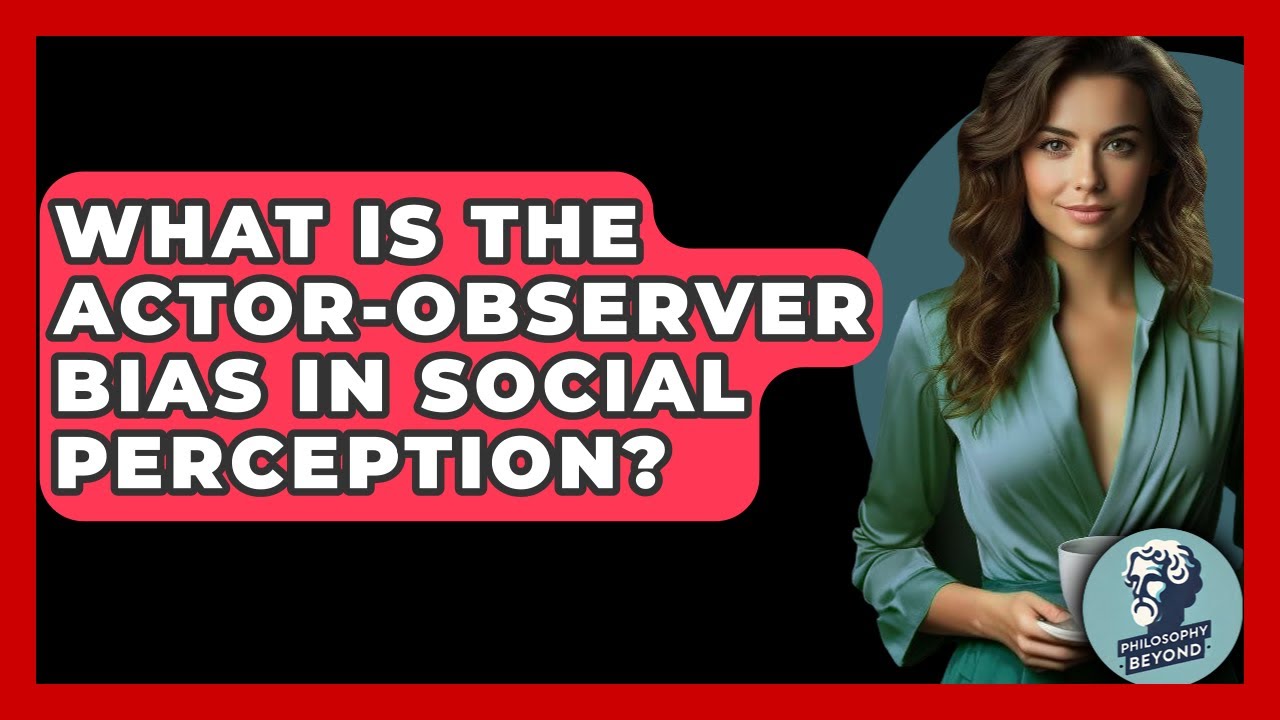 What Is The Actor-observer Bias In Social Perception? - Philosophy Beyond