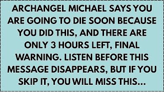 Archangel Michael Says You Are Going To Die Soon Because You Did This, And There Are Only 3 Hours