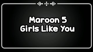 Maroon 5 - Girls Like You ( Lyrics )