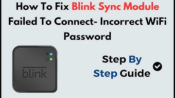 How to Fix Blink Sync Module Failed to Connect – Incorrect WiFi Password Error & Setup Guide