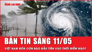 Thời sự sáng 11-5: Mùa mưa bão sắp đến, Việt Nam sẽ đón bao nhiêu cơn bão trong năm nay? | Tin tức