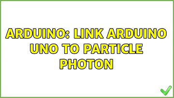 Arduino: Link Arduino Uno to Particle Photon