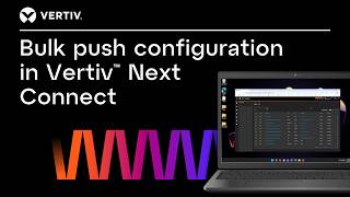 Bulk push configuration | Vertiv™ Next Connect