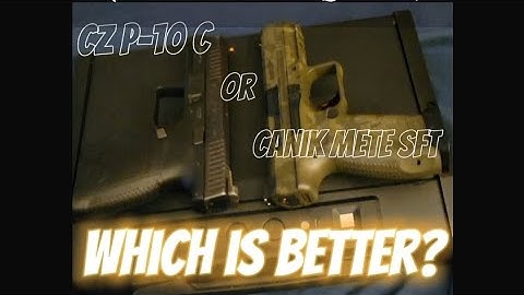 CZ P-10 C or CANIK METE SFT, which is better?