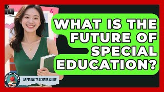 What Is The Future Of Special Education? - Aspiring Teacher Guide