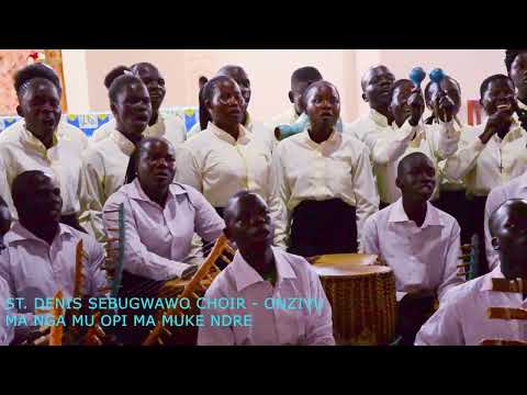 ST DENIS SEBUGWAWO CHOIR ONZIVU MA NGA MU OPI MA MUKE NDRE