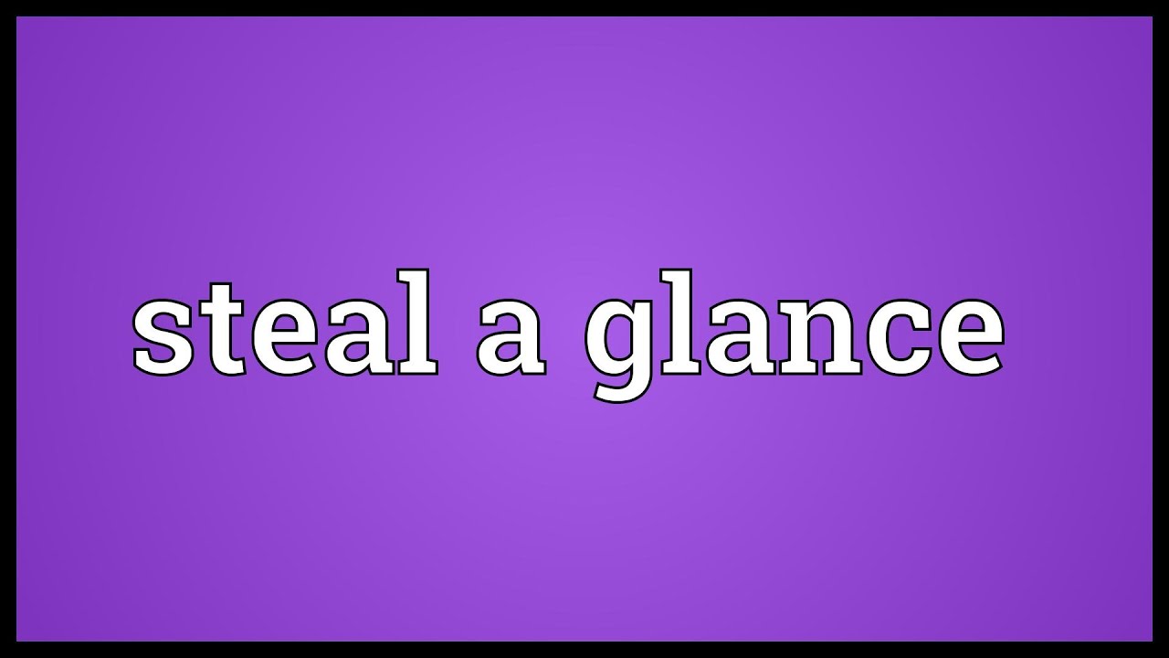 Steal A Glance Meaning YouTube