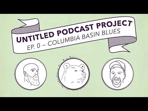 EP 0 | Columbia Basin Blues — Untiled Podcast Project