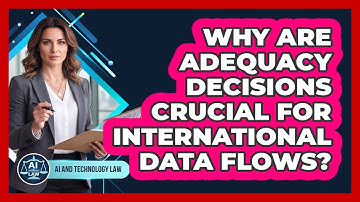 Why Are Adequacy Decisions Crucial For International Data Flows?