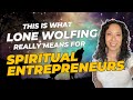 This is what lone wolfing REALLY means for Spiritual Entrepreneurs