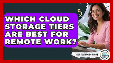 Which Cloud Storage Tiers Are Best For Remote Work? - Guide To Work From Home