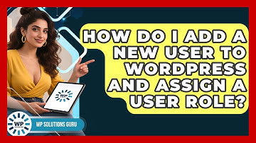 How Do I Add A New User To WordPress And Assign A User Role? - WP Solutions Guru