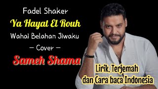 Fadel Shaker - Ya Hayat El Rouh Cover by Sameh Shama - Lirik, Terjemah dan Cara Baca Indonesia.