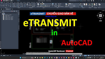eTransmit trong AutoCAD | Đóng gói và chuyển giao bản vẽ dwg| AutoLISP Reviewer