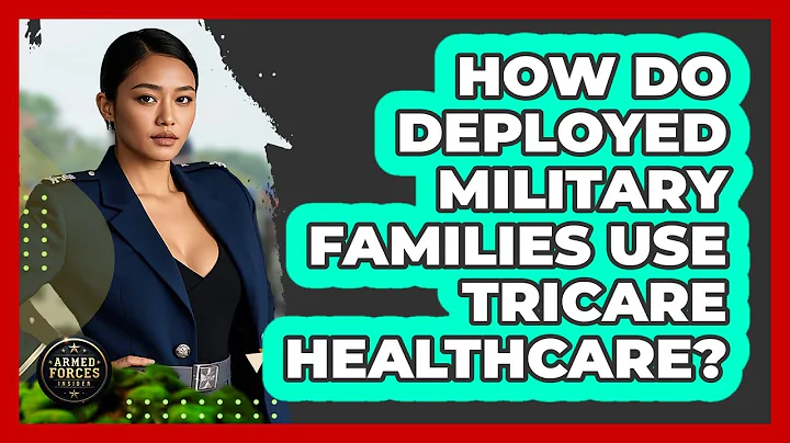 How Do Deployed Military Families Use TRICARE Healthcare? - Armed Forces Insider