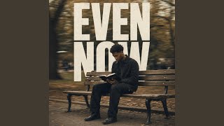Even Now