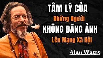 Tâm Lý Của Những Người Không Đăng Ảnh Lên Mạng Xã Hội | Alan Watts