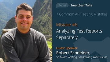 API Testing Mistake #6: Analyzing Test Reports Separately - Robert Schneider