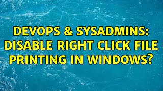 DevOps & SysAdmins: Disable right click file printing in windows? (8 Solutions!!)
