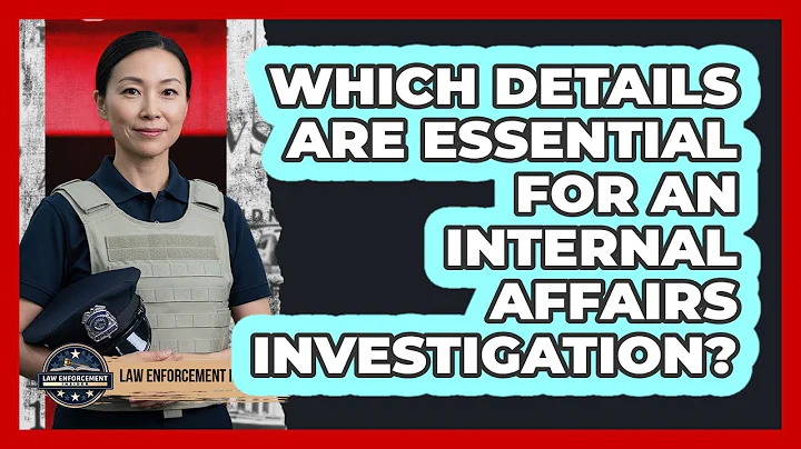 Which Details Are Essential for an Internal Affairs Investigation?