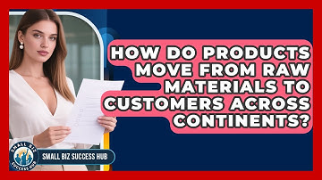 How Do Products Move From Raw Materials To Customers Across Continents? - Small Biz Success Hub