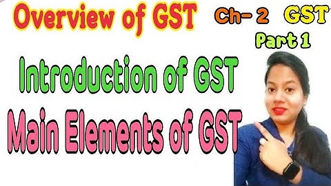 1. Introduction of GST || Main elements of GST || Overview of GST || GST|| Bcom class||5th semester