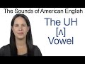 American English - UH [ʌ] Vowel - How to make the UH Vowel