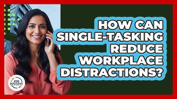 How Can Single-Tasking Reduce Workplace Distractions?