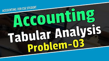 ACCOUNTING TRANSACTION/TABULAR ANALYSIS PROBLEM-3 (BANGLA) For CSE & ALL.