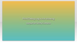 Print/Debug.Log is not showing output on Unity Console