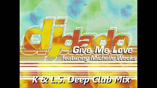 Dj Dado vs Michelle Weeks | Give Me Love (K &amp; L.S. Deep Club Mix)