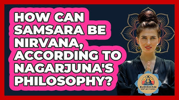 How Can Samsara Be Nirvana, According To Nagarjuna