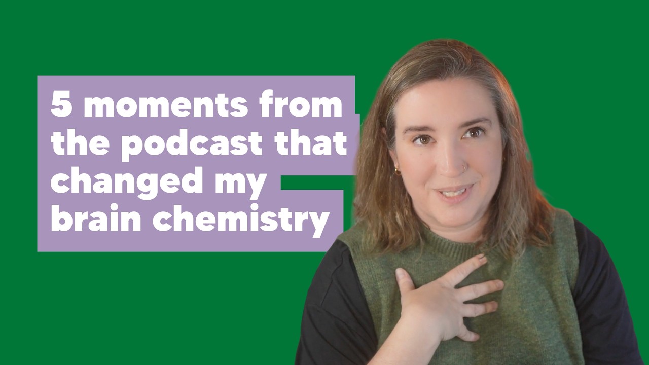 5 moments from the podcast that changed my brain chemistry