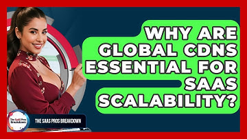 Why Are Global CDNs Essential For SaaS Scalability? - The SaaS Pros Breakdown