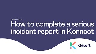 Kidsoft Tutorial  How to complete a Serious Incident Report in Konnect