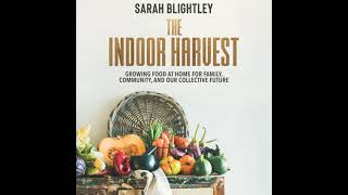 Indoor Harvest: Growing Food at Home for Family, Community, and Our Collective Future