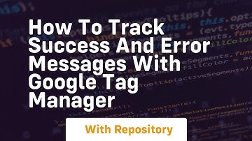 how to track success and error messages with google tag manager