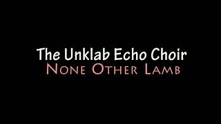 The Unklab Echo Choir - None Other Lamb