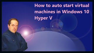 How to auto start virtual machines in Windows 10 Hyper V