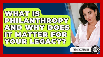 What Is Philanthropy And Why Does It Matter For Your Legacy? - The Gen X Rewind