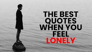 The Best Quotes when you feel LONELY | Inspirational Quotes | Motivation Quotes The Best Quotes when you feel LONELY | Inspirational Quotes | Motivation Quotes