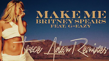 Make Me (Trace Adam Remix) - Britney Spears ft. G-Eazy