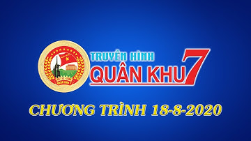 QUÂN KHU 7 - CHƯƠNG TRÌNH TRUYỀN HÌNH 18-8-2020