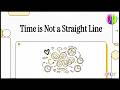 Time is Not a Straight Line