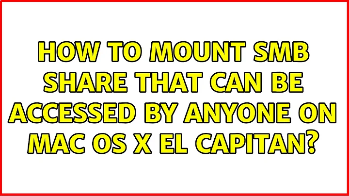 How to mount SMB share that can be accessed by anyone on Mac OS X El Capitan? (2 Solutions!!)